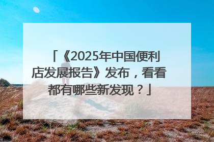 《2025年中国便利店发展报告》发布，看看都有哪些新发现？