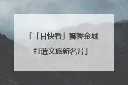 「甘快看」狮舞金城 打造文旅新名片