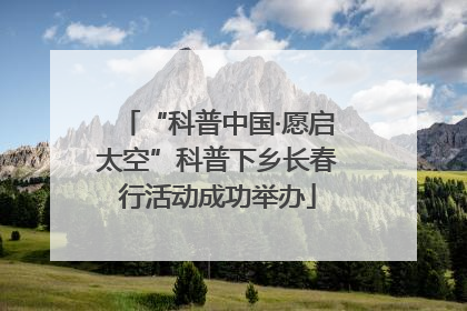 “科普中国·愿启太空”科普下乡长春行活动成功举办