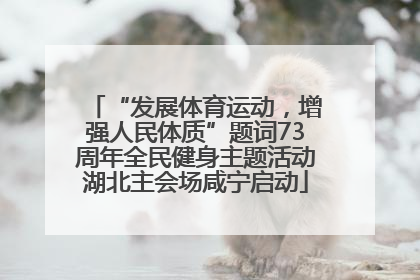 “发展体育运动，增强人民体质”题词73周年全民健身主题活动湖北主会场咸宁启动
