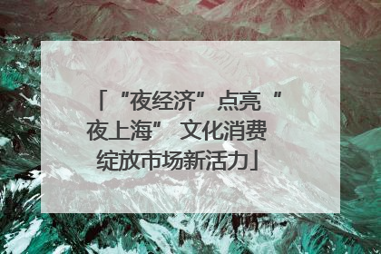 “夜经济”点亮“夜上海” 文化消费绽放市场新活力