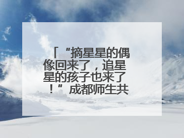 “摘星星的偶像回来了，追星星的孩子也来了！”成都师生共聚科学大讲堂