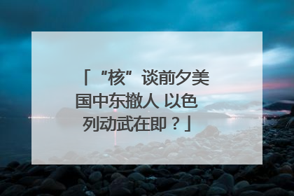 “核”谈前夕美国中东撤人 以色列动武在即？