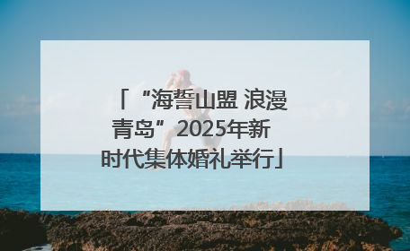 “海誓山盟 浪漫青岛”2025年新时代集体婚礼举行