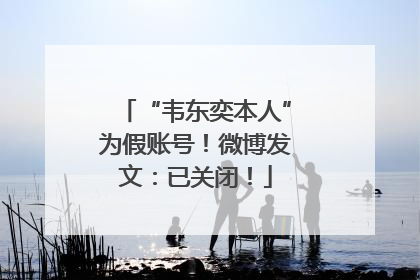 “韦东奕本人”为假账号！微博发文：已关闭！