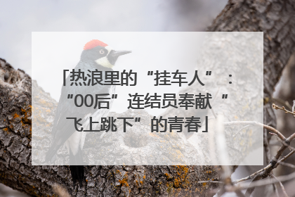 热浪里的“挂车人”：“00后”连结员奉献“飞上跳下”的青春