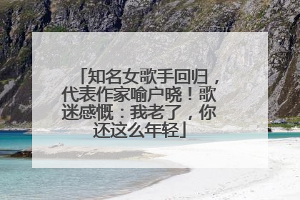 知名女歌手回归，代表作家喻户晓！歌迷感慨：我老了，你还这么年轻