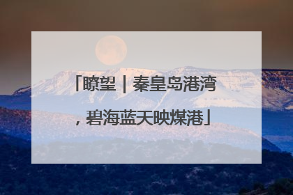 瞭望｜秦皇岛港湾，碧海蓝天映煤港