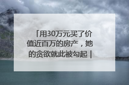 用30万元买了价值近百万的房产，她的贪欲就此被勾起｜今晚九点半