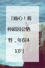 痛心！蒋仲超因公牺牲，年仅41岁
