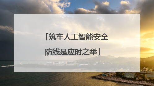 筑牢人工智能安全防线是应时之举