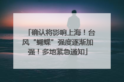 确认将影响上海！台风“蝴蝶”强度逐渐加强！多地紧急通知