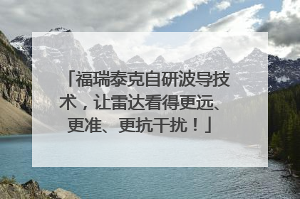 福瑞泰克自研波导技术，让雷达看得更远、更准、更抗干扰！