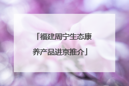 福建周宁生态康养产品进京推介