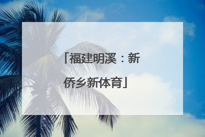 福建明溪：新侨乡新体育