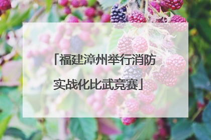 福建漳州举行消防实战化比武竞赛