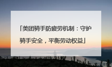 美团骑手防疲劳机制：守护骑手安全，平衡劳动权益