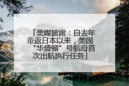 美媒披露：自去年重返日本以来，美国“华盛顿”号航母首次出航执行任务