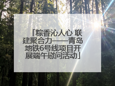 粽香沁人心 联建聚合力——青岛地铁6号线项目开展端午慰问活动