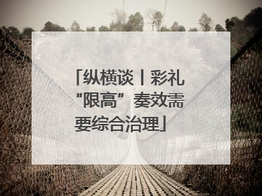 纵横谈丨彩礼“限高”奏效需要综合治理