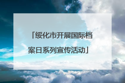 绥化市开展国际档案日系列宣传活动