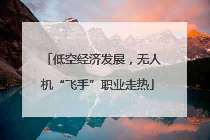 低空经济发展，无人机“飞手”职业走热