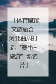 体育赋能文旅融合 河北曲周打造“赛事+旅游”新名片