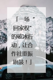 一场“回家权”的破冰行动，让合作社重振旗鼓！
