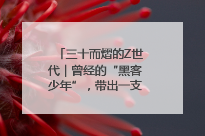 三十而熠的Z世代｜曾经的“黑客少年”，带出一支“网安铁军”！