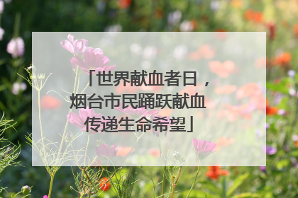 世界献血者日，烟台市民踊跃献血传递生命希望