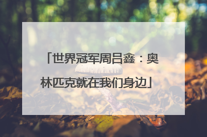 世界冠军周吕鑫：奥林匹克就在我们身边