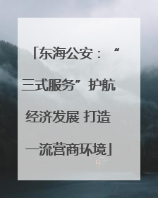 东海公安：“三式服务”护航经济发展 打造一流营商环境