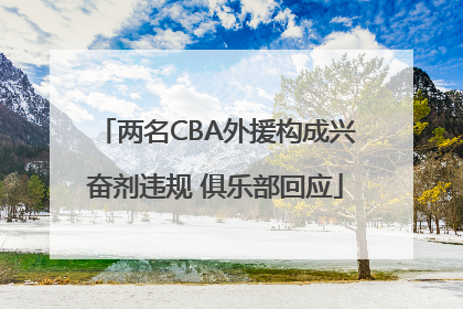 两名CBA外援构成兴奋剂违规 俱乐部回应