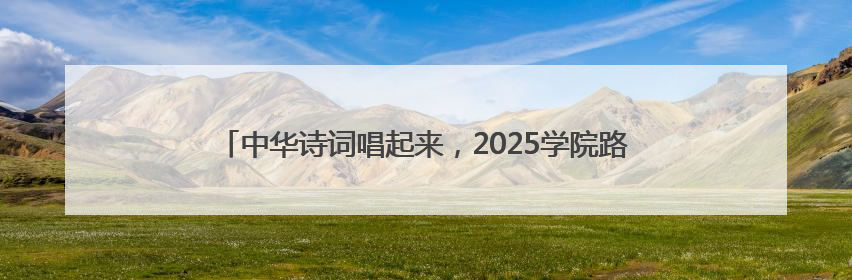 中华诗词唱起来，2025学院路地区“文化进社区”演出季启幕