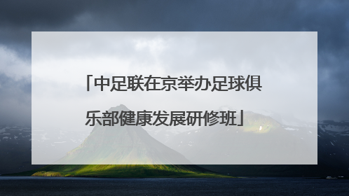 中足联在京举办足球俱乐部健康发展研修班