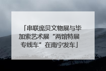 串联庞贝文物展与毕加索艺术展“两馆特展专线车”在南宁发车