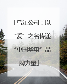 乌江公司：以“爱”之名传递“中国华电”品牌力量