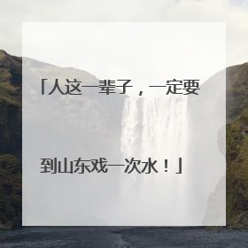 人这一辈子，一定要到山东戏一次水！
