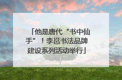 他是唐代“书中仙手”！李邕书法品牌建设系列活动举行