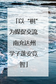 以“棋”为媒促交流 南充达州学子蓬安竞智