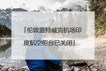 伦敦盖特威克机场印度航空柜台已关闭