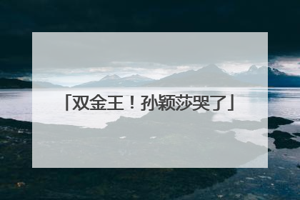 双金王！孙颖莎哭了