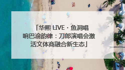 华熙 LIVE・鱼洞唱响巴渝韵律：刀郎演唱会激活文体商融合新生态