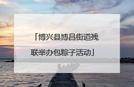 博兴县博昌街道残联举办包粽子活动
