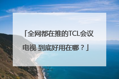 全网都在推的TCL会议电视 到底好用在哪？