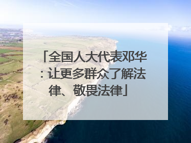 全国人大代表邓华：让更多群众了解法律、敬畏法律