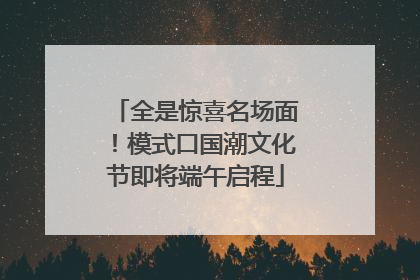 全是惊喜名场面！模式口国潮文化节即将端午启程