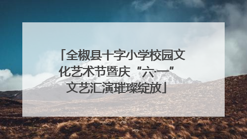 全椒县十字小学校园文化艺术节暨庆“六·一”文艺汇演璀璨绽放
