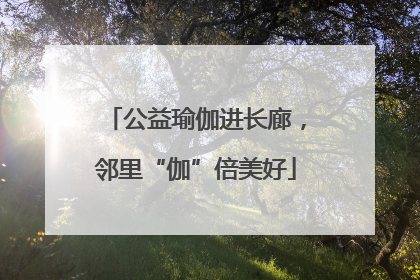 公益瑜伽进长廊，邻里“伽”倍美好