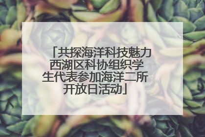 共探海洋科技魅力 西湖区科协组织学生代表参加海洋二所开放日活动